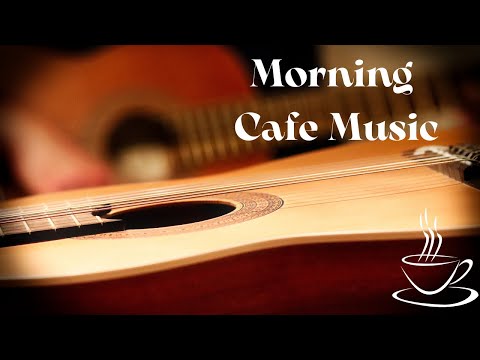 Morning Cafe Music Wake Up Happy With Positive Energy Beautiful Guitar Music