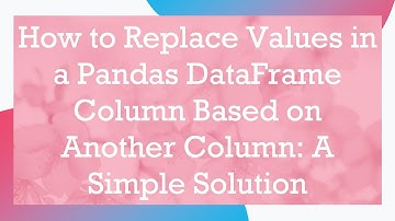 How to Replace Values in a Pandas DataFrame Column Based on Another Column: A Simple Solution