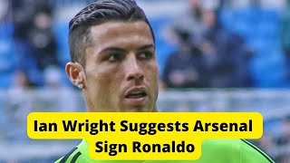 Ian Wright Suggests Arsenal Sign Ronaldo