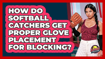 How Do Softball Catchers Get Proper Glove Placement For Blocking? - Softball Basics and Beyond