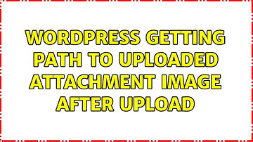 Wordpress: Getting Path To Uploaded Attachment Image After Upload (3 Solutions!!)