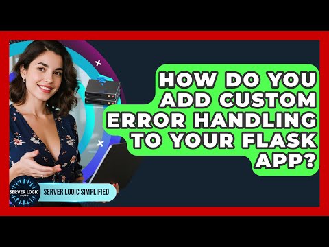 How Do You Add Custom Error Handling To Your Flask App? - Server Logic Simplified