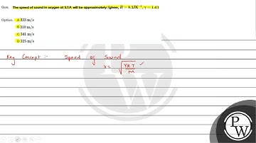 Que  The speed of sound in oxygen at S T P  will be approximately   given     R 8 3  mathrm JK  ....