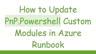 How to Update PnP.Powershell Custom Modules in Azure Runbook