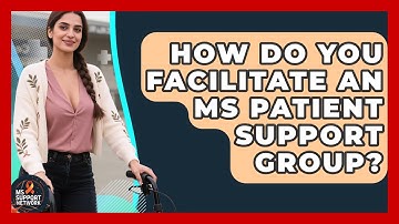 How Do You Facilitate An MS Patient Support Group? - MS Support Network