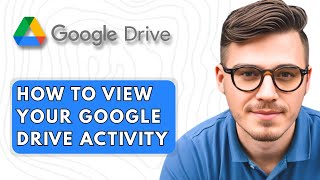 How To View Your Google Drive Activity [2025 Guide]