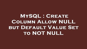 MySQL : Create Column Allow NULL but Default Value Set to NOT NULL