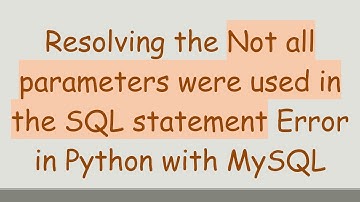 Resolving the Not all parameters were used in the SQL statement Error in Python with MySQL