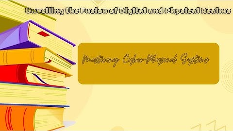 Mastering Cyber-Physical Systems: Unveiling the Fusion of Digital and Physical Realms