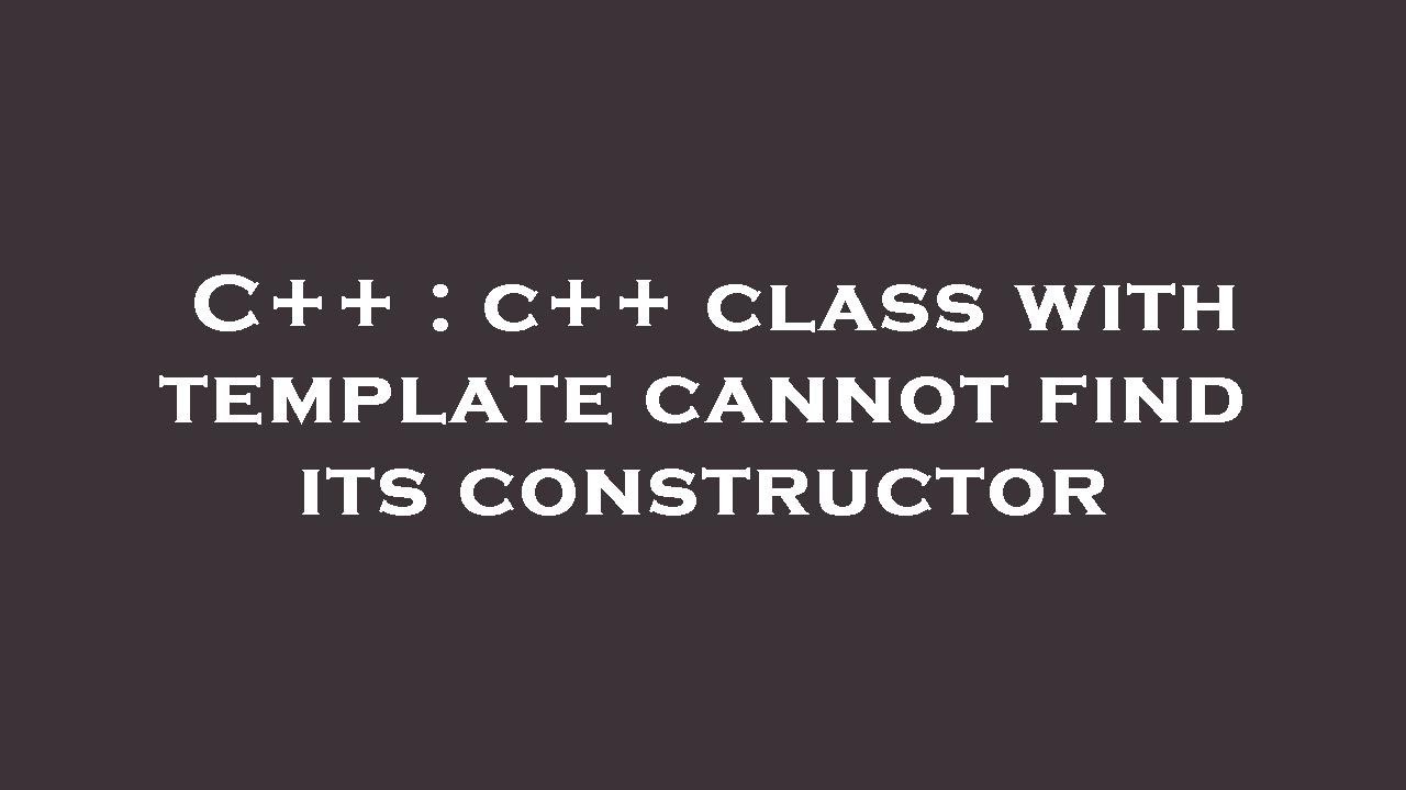 C++ : c++ class with template cannot find its constructor - YouTube