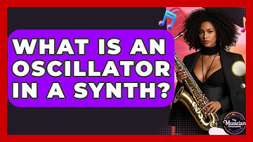 What Is An Oscillator In A Synth? - The Musician Encyclopedia