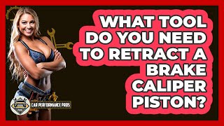What Tool Do You Need To Retract A Brake Caliper Piston? - Car Performance Pros