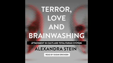 Terror, Love and Brainwashing: Attachment in Cults and Totalitarian Systems by Alexandra Stein