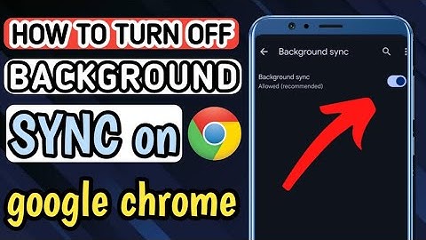 HOW TO TURN OFF BACKGROUND SYNC ON GOOGLE CHROME