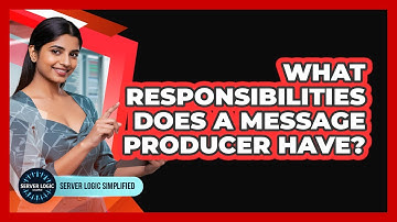 What Responsibilities Does A Message Producer Have?