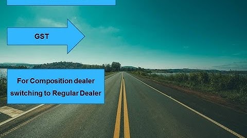 Transition provision for Composition dealer switching to regular dealer under GST