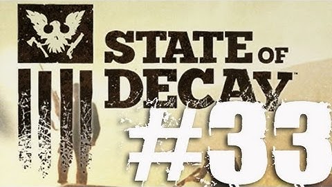 State of Decay Part 33 Complete Gameplay Walkthrough