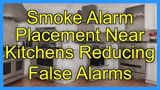 Smoke Alarm Placement Near Kitchens Reducing False Alarms