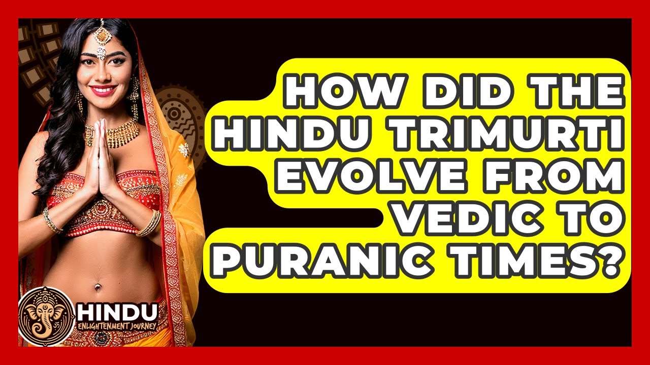 How Did The Hindu Trimurti Evolve From Vedic To Puranic Times? - Hindu Enlightenment Journey