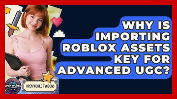 Why Is Importing Roblox Assets Key For Advanced UGC? - Open World Tycoons