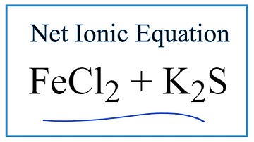 How to Write the Net Ionic Equation for FeCl2 + K2S = FeS + KCl