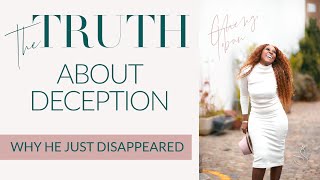 THE TRUTH ABOUT DECEPTION | WHY HE JUST DISAPPEARED