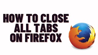 how to close all tabs on firefox,how to close multiple tabs in firefox
