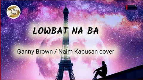 LOWBAT NA BA  (Lyric video)  Ganny Brown / Naim Kapusan cover