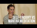 Self Enquiry vs Mantra Meditation