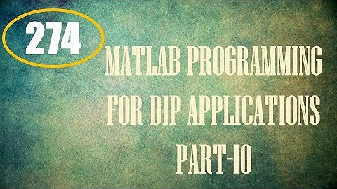 CME | Lecture-274 | MATLAB Programming for DIP Applications Part-10
