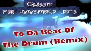 Classix For UNINSPIRED DJ'S - TO DA BEAT OF THE DRUM (CLUBBED REMIX)