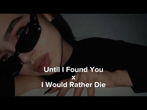 Until I Found You X I Would Rather Die ~ tiktok version