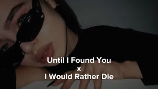 Until I Found You X I Would Rather Die ~ tiktok version