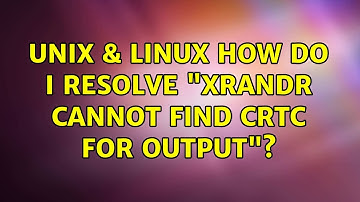 Unix & Linux: How do I resolve "xrandr: cannot find crtc for output"?
