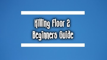 Killing Floor 2: Beginners Guide