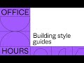 Office Hours: Building Style Guides