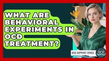 What Are Behavioral Experiments In OCD Treatment? - OCD Support Space