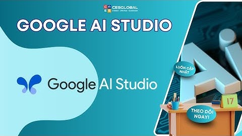 Hướng dẫn đăng nhập và sử dụng các tính năng của Google AI Studio