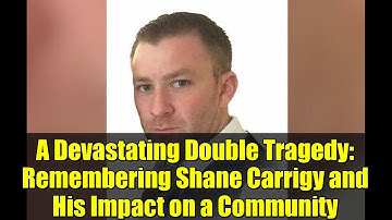 A Devastating Double Tragedy: Remembering Shane Carrigy and His Impact on a Community