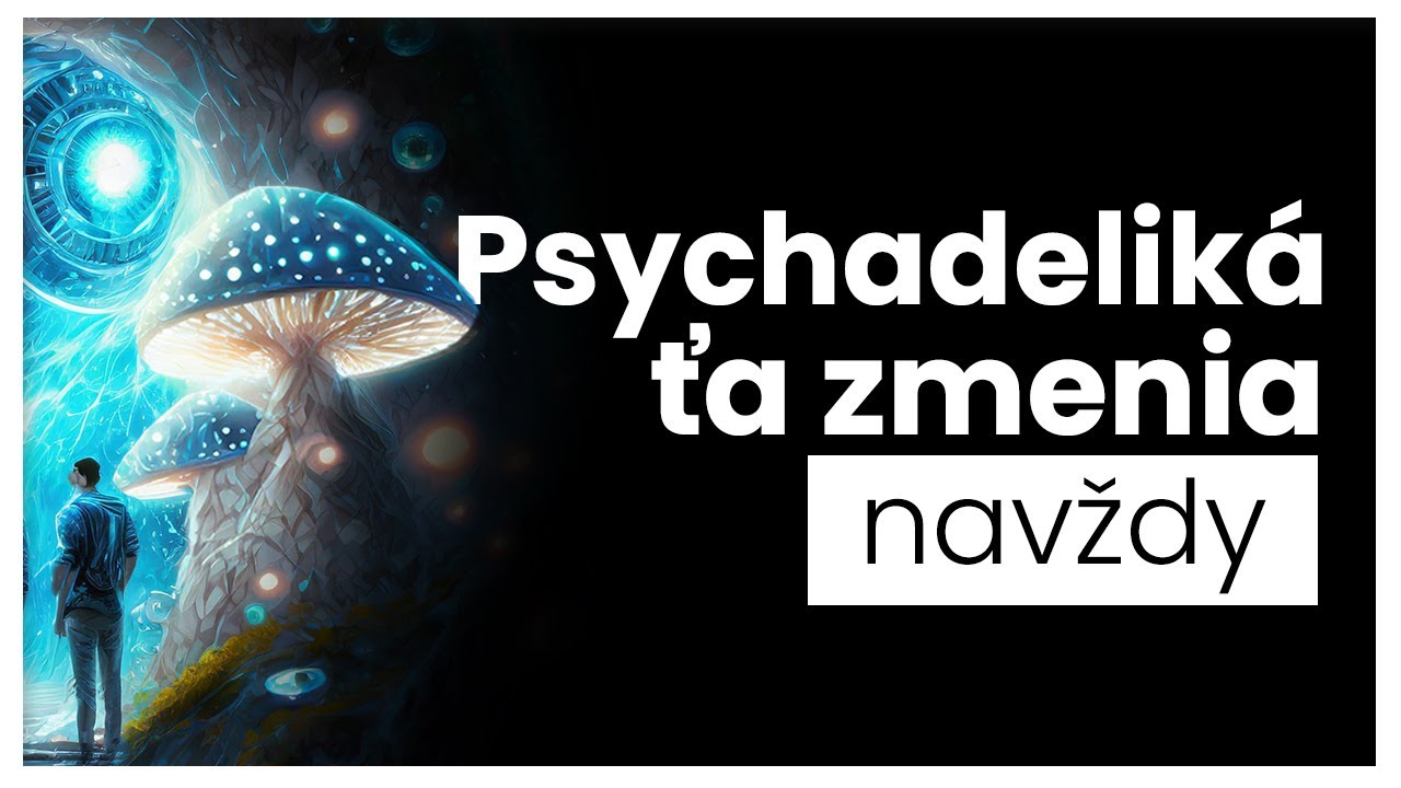 Psychedeliká, psilocybín, hubičky a ZMENA MYSLE | Skúsenosť, 