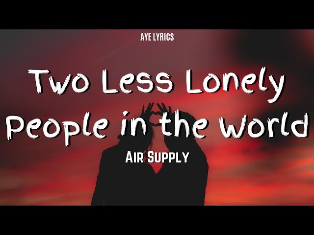 Air Supply - Two Less Lonely People in the World (Lyrics) class=