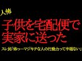 【2chヒトコワ】子供を宅配便で実家に送った…2ch怖いスレ