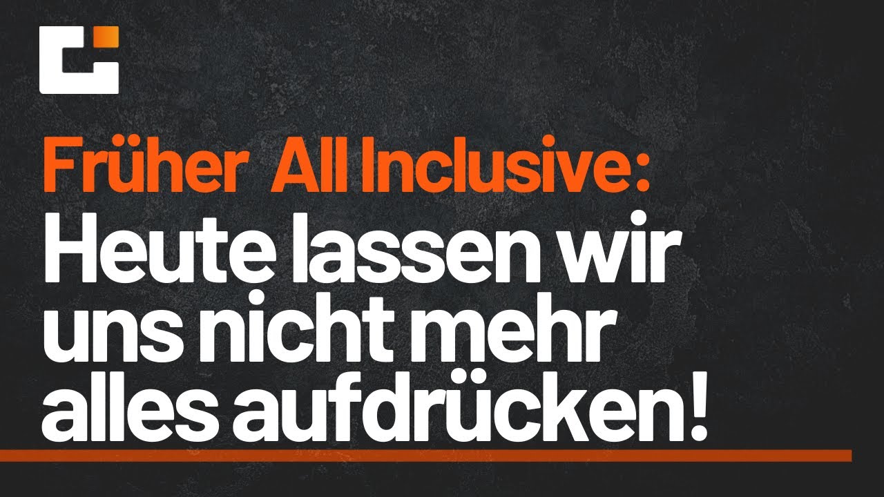 Früher gabs bei uns alles all inclusive: Heute aber lassen wir uns nicht mehr alles aufdrücken!