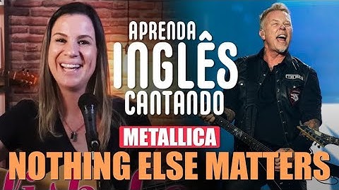 APRENDA INGLÊS COM MÚSICA - Metallica - Nothing Else Matters.