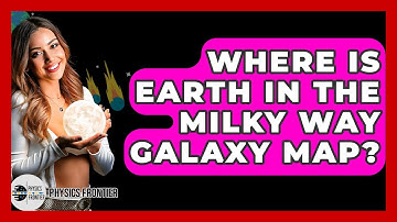 Where Is Earth In The Milky Way Galaxy Map? - Physics Frontier