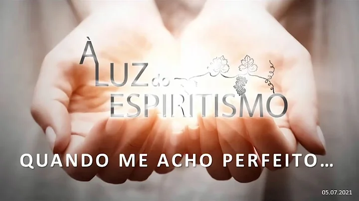 " LUZ DO ESPIRITISMO - QUANDO ME ACHO PERFEITO..."...