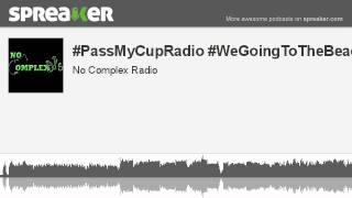 #PassMyCupRadio #WeGoingToTheBeachBaby (part 1 of 9, made with Spreaker)