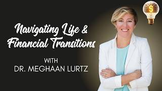 Navigating Life & Financial Transitions with Dr. Meghaan Lurtz