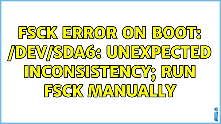 Ubuntu: fsck error on boot: /dev/sda6: UNEXPECTED INCONSISTENCY; RUN fsck MANUALLY