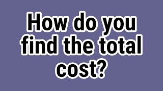 How do you find the total cost?